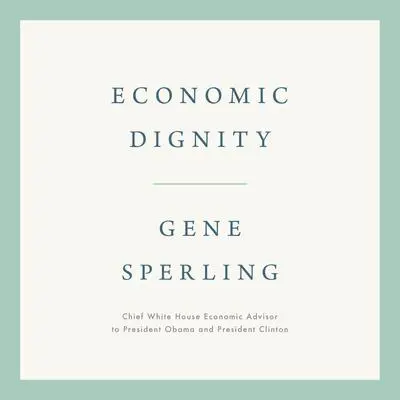 Economic Dignity Audibook, by Gene Sperling