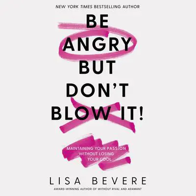 Be Angry, But Don't Blow It: Maintaining Your Passion Without Losing Your Cool Audibook, by Lisa Bevere
