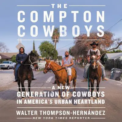 The Compton Cowboys: The New Generation of Cowboys in America's Urban Heartland Audibook, by Walter Thompson-Hernández