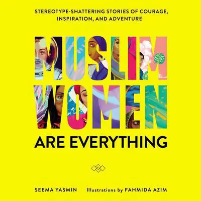 Muslim Women Are Everything: Stereotype-Shattering Stories of Courage, Inspiration, and Adventure Audibook, by Seema Yasmin
