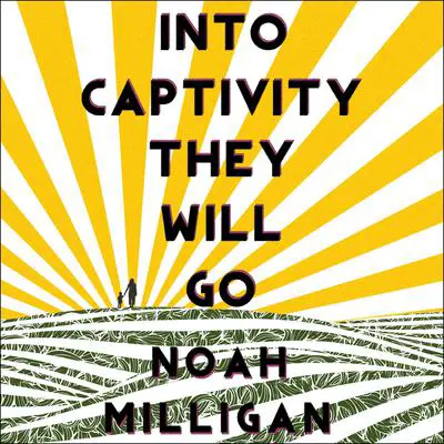 Into Captivity They Will Go Audibook, by Noah Milligan