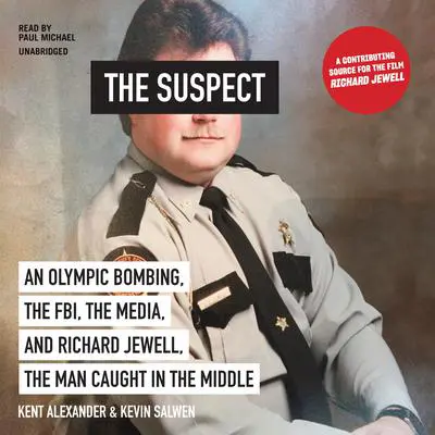The Suspect: An Olympic Bombing, the FBI, the Media, and Richard Jewell, the Man Caught in the Middle Audibook, by Kent Alexander