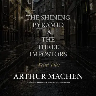 The Shining Pyramid & The Three Impostors: Weird Tales Audibook, by Arthur Machen