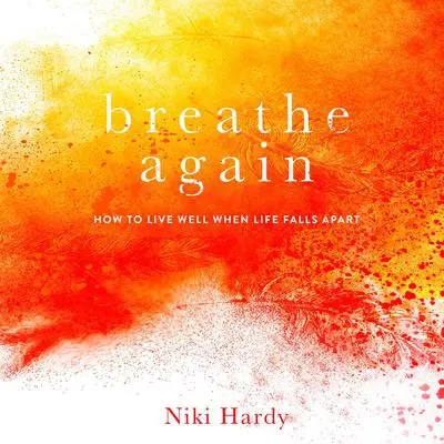Breathe Again: How to Live Well When Life Falls Apart Audibook, by Niki Hardy