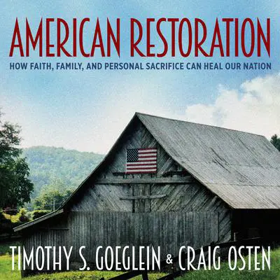 American Restoration: How Faith, Family, and Personal Sacrifice Can Heal Our Nation Audibook, by Timothy S. Goeglein