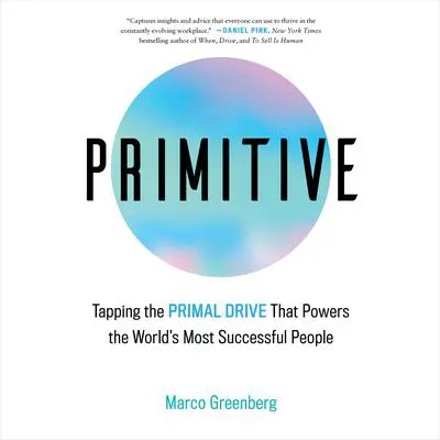 Primitive: Tapping the Primal Drive That Powers the World's Most Successful People Audibook, by Marco Greenberg