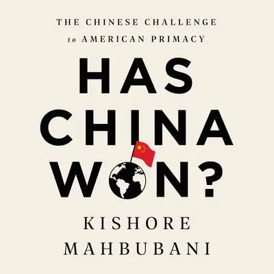 Has China Won?: The Chinese Challenge to American Primacy Audibook, by Kishore Mahbubani