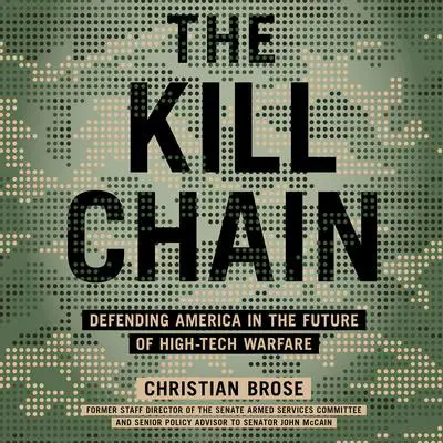 The Kill Chain: Defending America in the Future of High-Tech Warfare Audibook, by Christian Brose