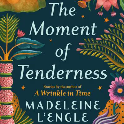 The Moment of Tenderness Audibook, by Madeleine L’Engle
