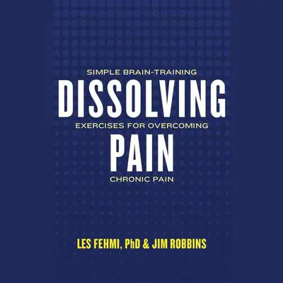 Dissolving Pain: Simple Brain-Training Exercises for Overcoming Chronic Pain Audibook, by Les Fehmi