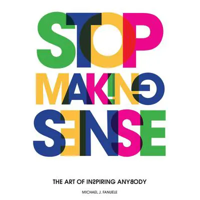 Stop Making Sense: The Art of Inspiring Anybody Audibook, by Michael J. Fanuele