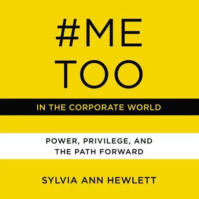 #MeToo in the Corporate World: Power, Privilege, and the Path Forward Audibook, by Sylvia Ann Hewlett