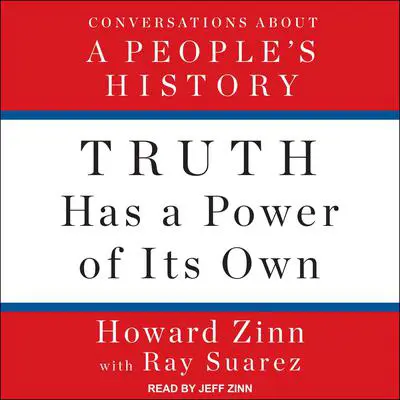 Truth Has a Power of Its Own: Conversations About A People’s History Audibook, by Howard Zinn