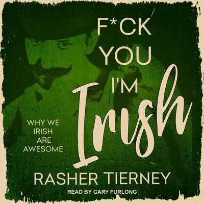 F*ck You, I'm Irish: Why We Irish Are Awesome Audibook, by Rasher Tierney