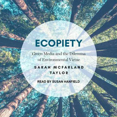 Ecopiety: Green Media and the Dilemma of Environmental Virtue Audibook, by Sarah McFarland Taylor