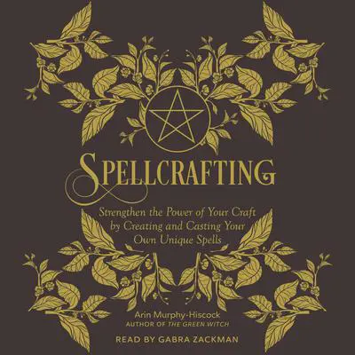 Spellcrafting: Strengthen the Power of Your Craft by Creating and Casting Your Own Unique Spells Audibook, by Arin Murphy-Hiscock