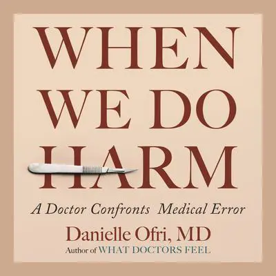 When We Do Harm: A Doctor Confronts Medical Error Audibook, by Danielle Ofri