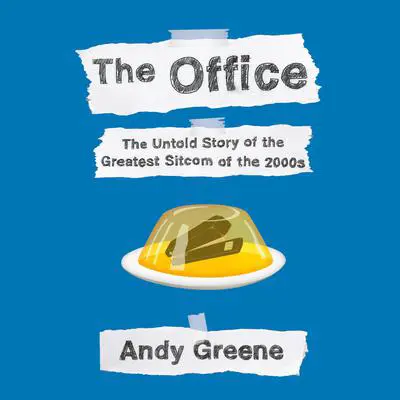 The Office: The Untold Story of the Greatest Sitcom of the 2000s: An Oral History Audibook, by Andy Greene