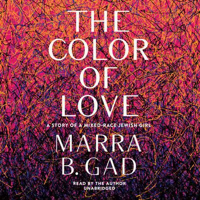 The Color of Love: A Story of a Mixed-Race Jewish Girl Audibook, by Marra B. Gad