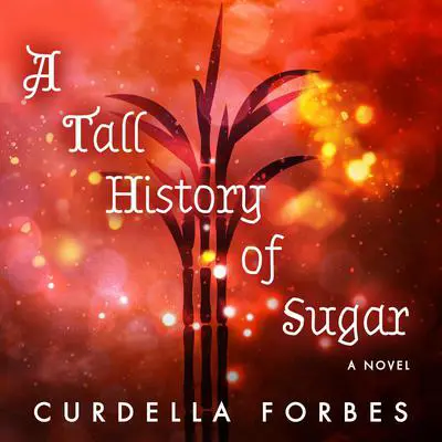 A Tall History of Sugar Audibook, by Curdella Forbes