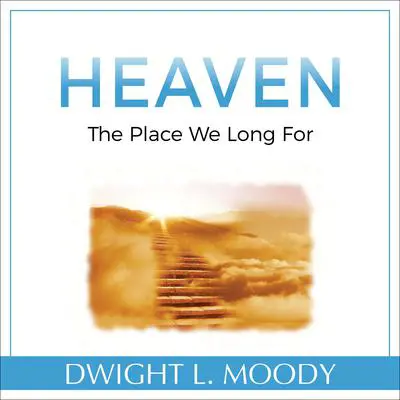 Heaven: The Place We Long For: The Place We Long For Audibook, by Dwight L. Moody
