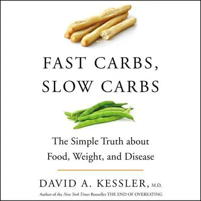 Fast Carbs, Slow Carbs: The Simple Truth about Food, Weight, and Disease Audibook, by David A. Kessler