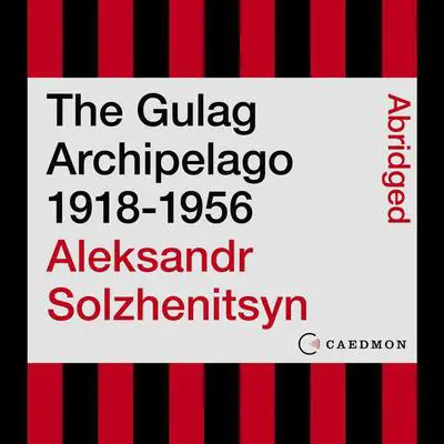 The Gulag Archipelago 1918-1956: An Experiment in Literary Investigation Audibook, by Aleksandr Solzhenitsyn