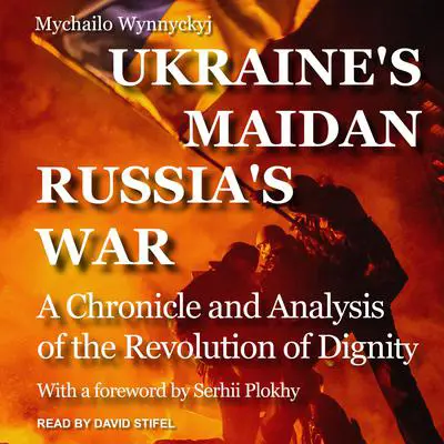 Ukraine's Maidan, Russia's War: A Chronicle and Analysis of the Revolution of Dignity Audibook, by Mychailo Wynnyckyj