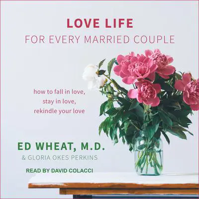 Love Life for Every Married Couple: How to Fall in Love, Stay in Love, Rekindle Your Love Audibook, by Ed Wheat, M.D.