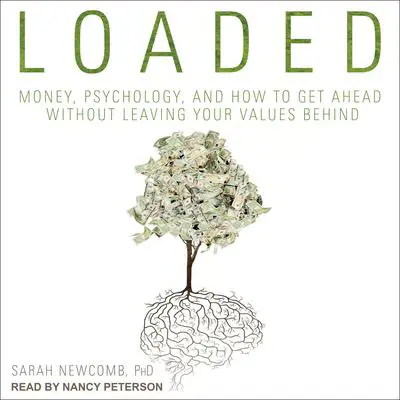Loaded: Money, Psychology, and How to Get Ahead without Leaving Your Values Behind Audibook, by Sarah Newcomb