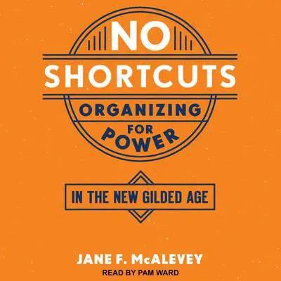 No Shortcuts: Organizing for Power in the New Gilded Age Audibook, by Jane F. McAlevey