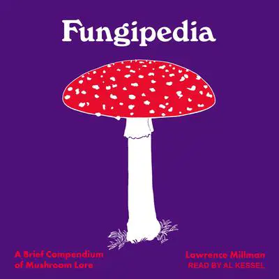 Fungipedia: A Brief Compendium of Mushroom Lore Audibook, by Lawrence Millman