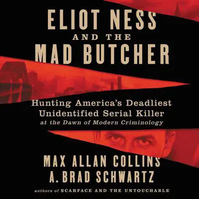 Eliot Ness and the Mad Butcher: Hunting America's Deadliest Unidentified Serial Killer at the Dawn of Modern Criminology Audibook, by Max Allan Collins