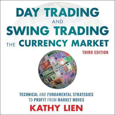 Day Trading and Swing Trading the Currency Market: Technical and Fundamental Strategies to Profit from Market Moves, 3rd Edition Audibook, by Kathy Lien