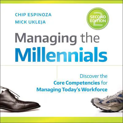 Managing the Millennials, 2nd Edition: Discover the Core Competencies for Managing Today's Workforce Audibook, by Chip Espinoza