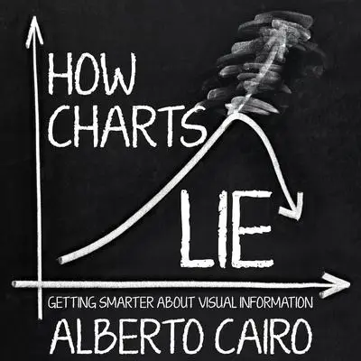 How Charts Lie: Getting Smarter about Visual Information Audibook, by Alberto Cairo