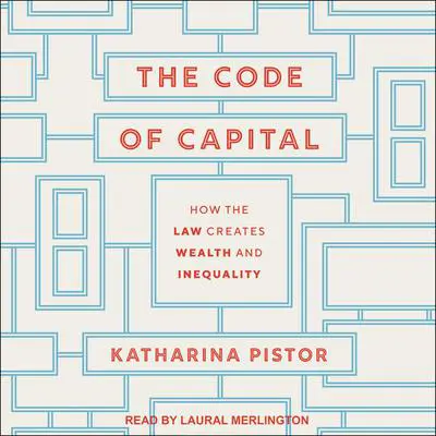 The Code of Capital: How the Law Creates Wealth and Inequality Audibook, by Katharina Pistor