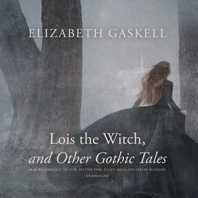 Lois the Witch, and Other Gothic Tales Audibook, by Elizabeth Gaskell