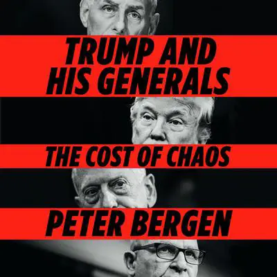 Trump and His Generals: The Cost of Chaos Audibook, by Peter Bergen