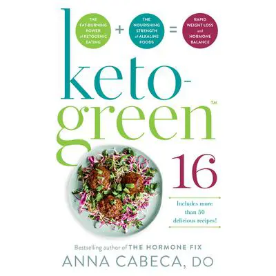 Keto-Green 16: The Fat-Burning Power of Ketogenic Eating + The Nourishing Strength of Alkaline Foods = Rapid Weight Loss and Hormone Balance Audibook, by Anna Cabeca