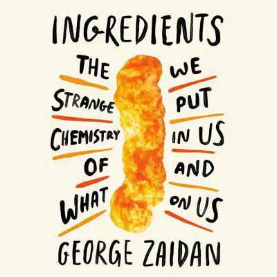 Ingredients: The Strange Chemistry of What We Put in Us and on Us Audibook, by George Zaidan
