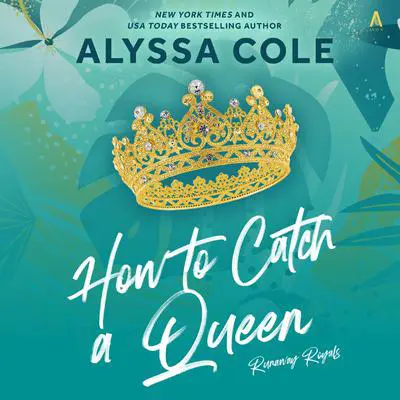 How to Catch a Queen: Runaway Royals Audibook, by Alyssa Cole