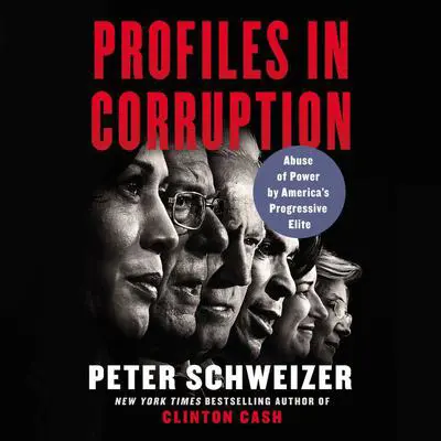 Profiles in Corruption: Abuse of Power by America’s Progressive Elite Audibook, by Peter Schweizer