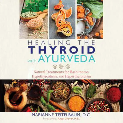 Healing the Thyroid with Ayurveda: Natural Treatments for Hashimoto's, Hypothyroidism, and Hyperthyroidism Audibook, by Marianne Teitelbaum
