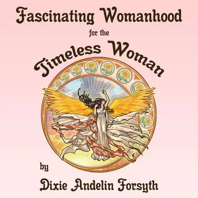 Fascinating Womanhood for the Timeless Woman Audibook, by Dixie Andelin Forsyth