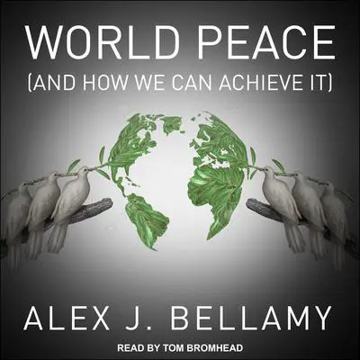 World Peace: (And How We Can Achieve It) Audibook, by Alex J. Bellamy
