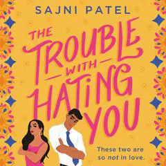 The Trouble with Hating You Audibook, by Sajni Patel