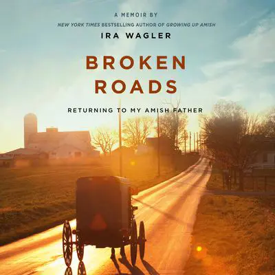 Broken Roads: Returning to My Amish Father Audibook, by Ira Wagler