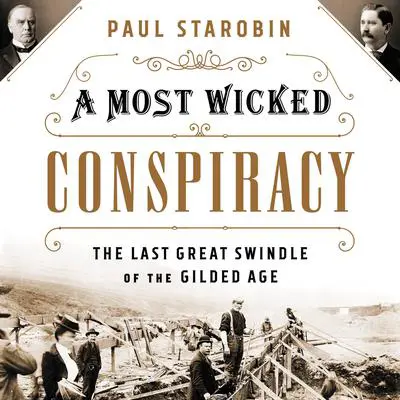 A Most Wicked Conspiracy: The Last Great Swindle of the Gilded Age Audibook, by Paul Starobin
