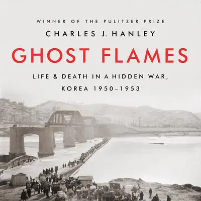 Ghost Flames: Life and Death in a Hidden War, Korea 1950-1953 Audibook, by Charles J. Hanley